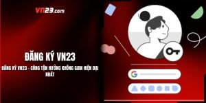 Đăng Ký Vn23 - Cùng Tận Hưởng Không Gian Hiện Đại Nhất