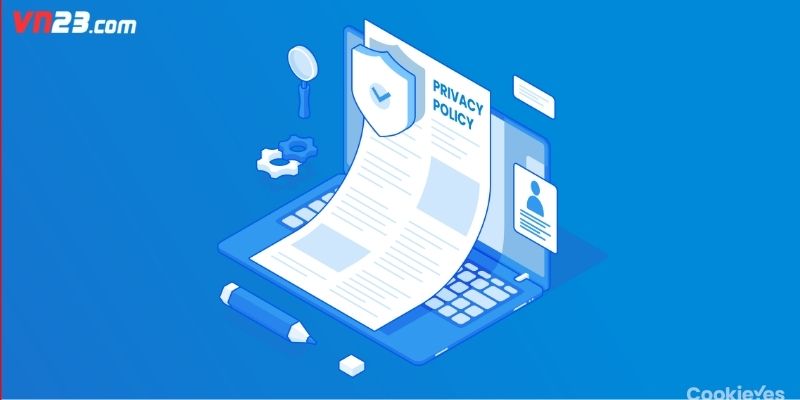 Nắm rõ từng nội dung chi tiết của chính sách bảo mật