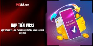 Nạp Tiền vn23 - An Toàn Nhanh Chóng Minh Bạch Và Hiệu Quả