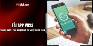 Tải APP Vn23 - Trải Nghiệm Giải Trí Mượt Mà An Toàn