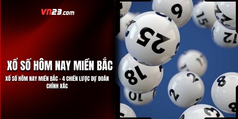 Xổ Số Hôm Nay Miền Bắc - 4 Chiến Lược Dự Đoán Chính Xác